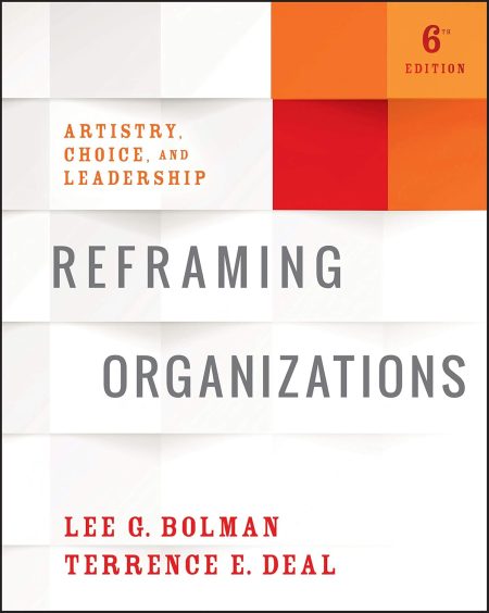 Reframing Organizations: Artistry, Choice, and Leadership 6th Edition