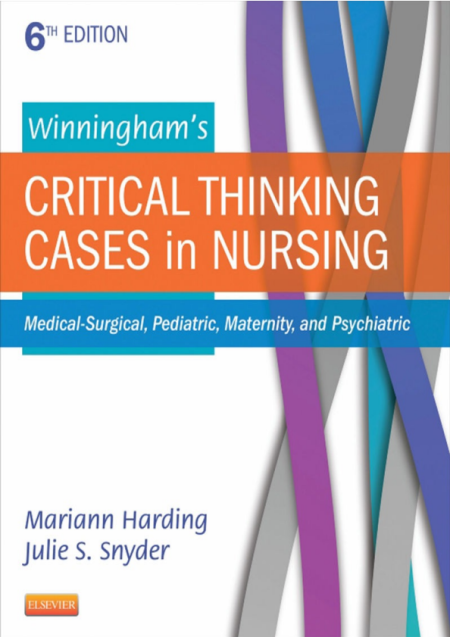 Winningham’s Critical Thinking Cases in Nursing: Medical-Surgical, Pediatric, Maternity, and Psychiatric 6th Edition